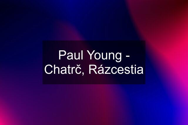 Paul Young - Chatrč, Rázcestia