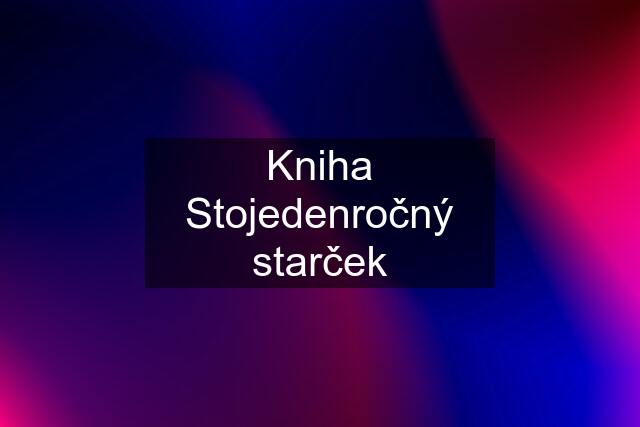 Kniha Stojedenročný starček