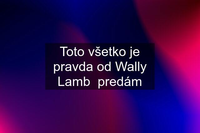 Toto všetko je pravda od Wally Lamb  predám