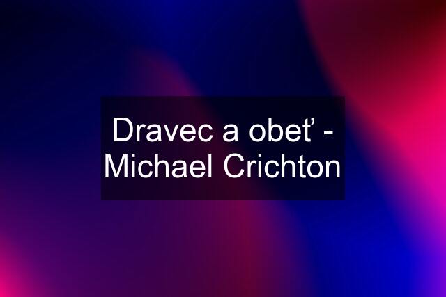 Dravec a obeť - Michael Crichton