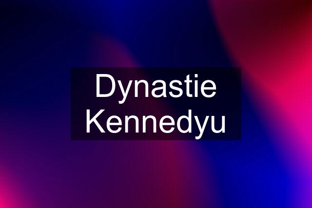 Dynastie Kennedyu