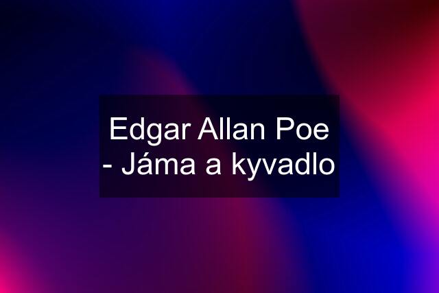Edgar Allan Poe - Jáma a kyvadlo