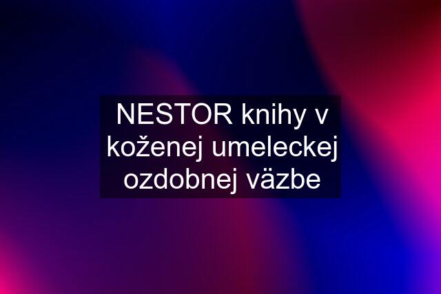 NESTOR knihy v koženej umeleckej ozdobnej väzbe