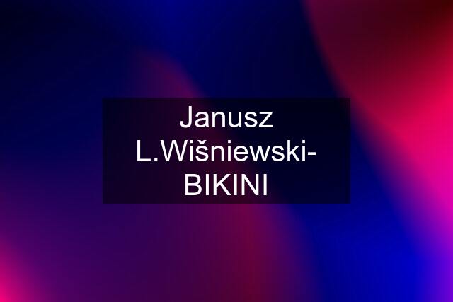 Janusz L.Wišniewski- BIKINI