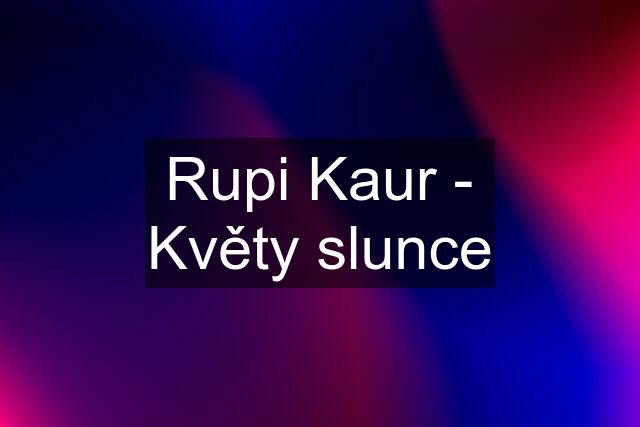 Rupi Kaur - Květy slunce