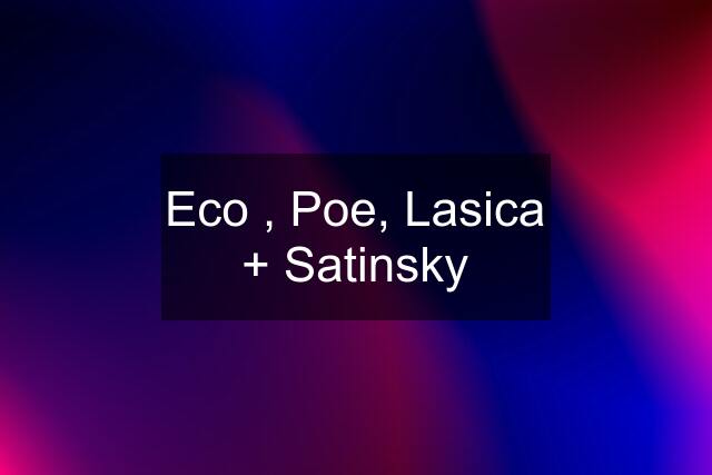 Eco , Poe, Lasica + Satinsky