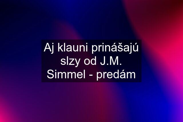 Aj klauni prinášajú slzy od J.M. Simmel - predám