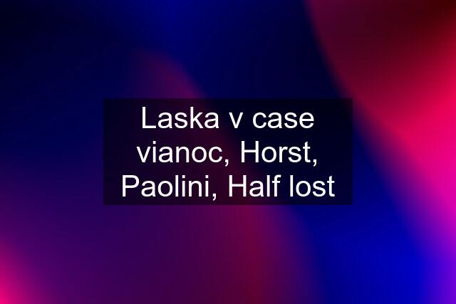 Laska v case vianoc, Horst, Paolini, Half lost