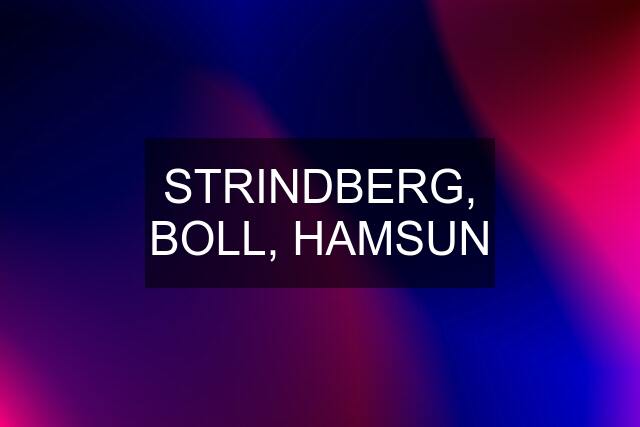 STRINDBERG, BOLL, HAMSUN