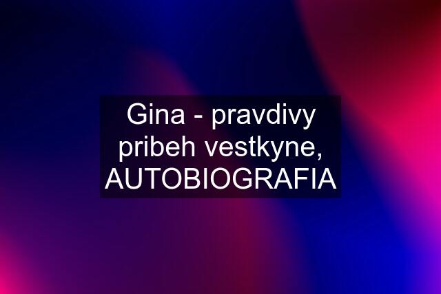 Gina - pravdivy pribeh vestkyne, AUTOBIOGRAFIA