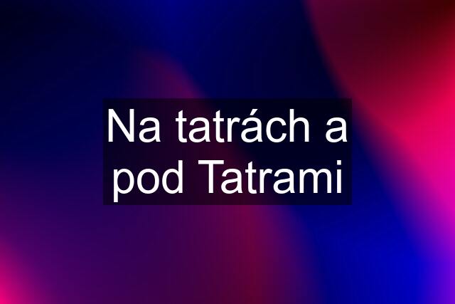 Na tatrách a pod Tatrami