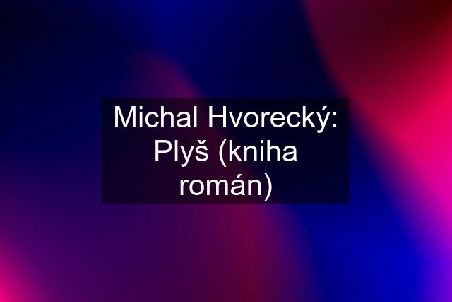 Michal Hvorecký: Plyš (kniha román)