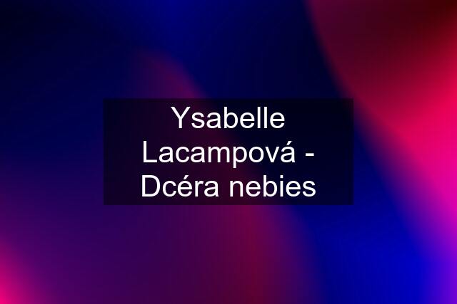 Ysabelle Lacampová - Dcéra nebies