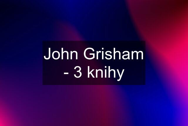 John Grisham - 3 knihy