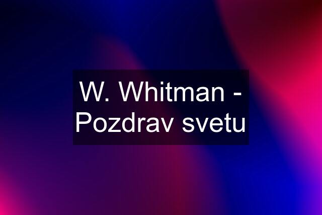 W. Whitman - Pozdrav svetu