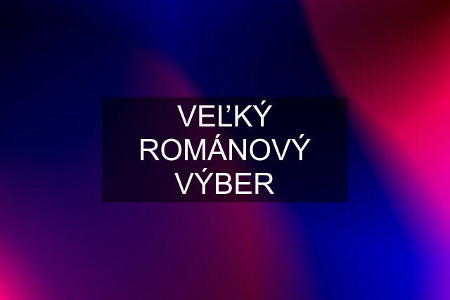 VEĽKÝ ROMÁNOVÝ VÝBER