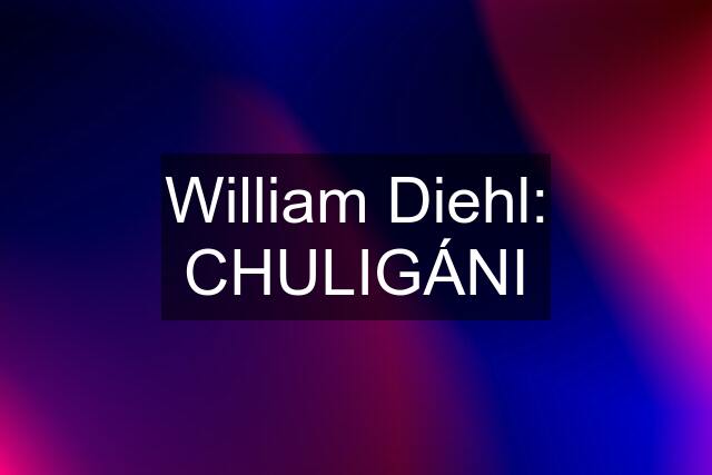 William Diehl: CHULIGÁNI