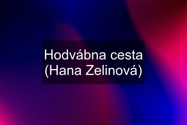 Hodvábna cesta (Hana Zelinová)