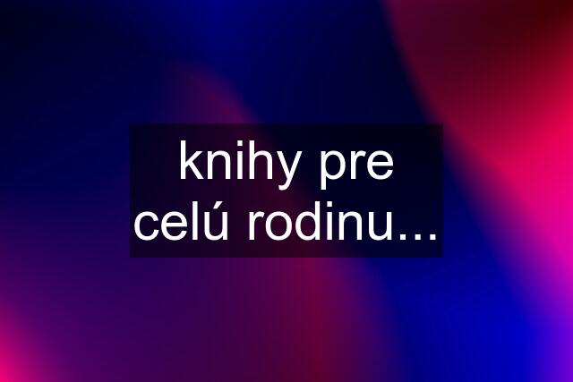 knihy pre celú rodinu...