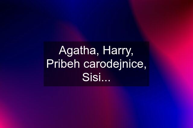 Agatha, Harry, Pribeh carodejnice, Sisi...