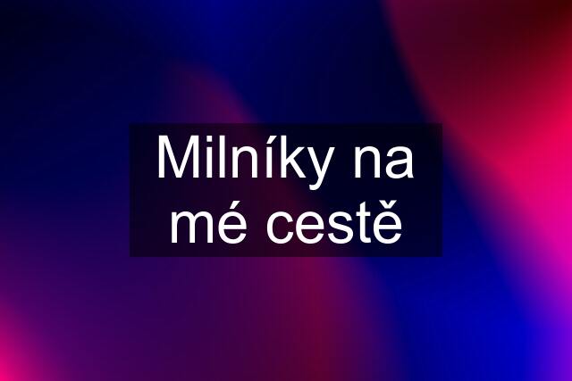 Milníky na mé cestě