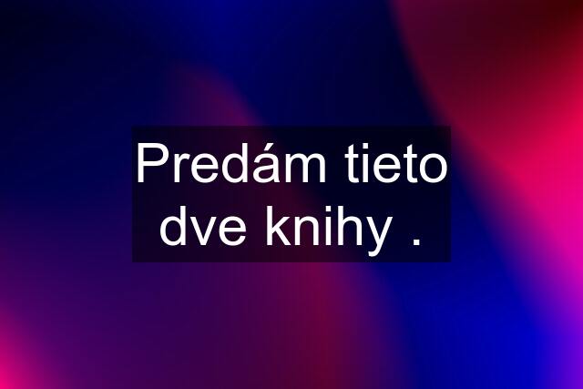 Predám tieto dve knihy .