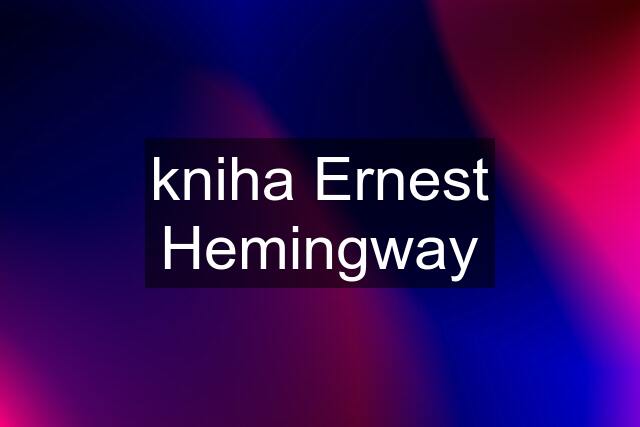 kniha Ernest Hemingway