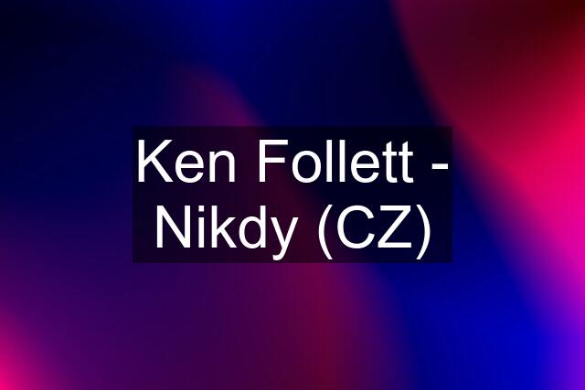 Ken Follett - Nikdy (CZ)