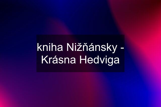 kniha Nižňánsky - Krásna Hedviga