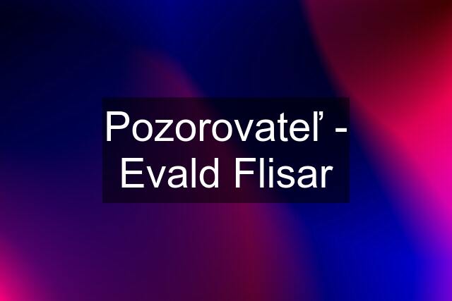 Pozorovateľ - Evald Flisar