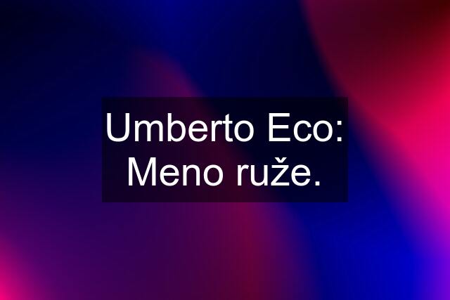 Umberto Eco: Meno ruže.