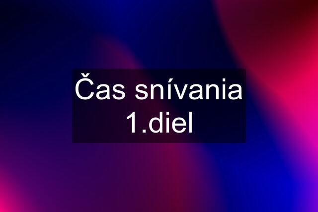 Čas snívania 1.diel