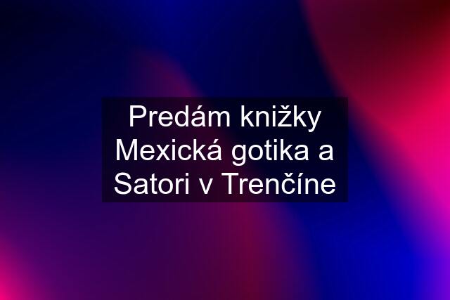 Predám knižky Mexická gotika a Satori v Trenčíne