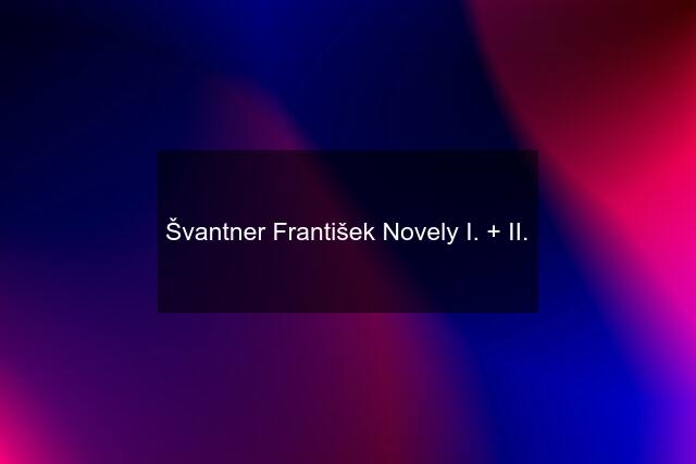 Švantner František Novely I. + II.