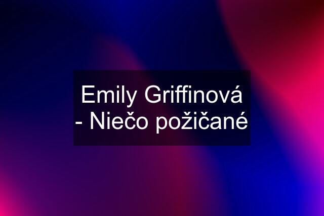 Emily Griffinová - Niečo požičané