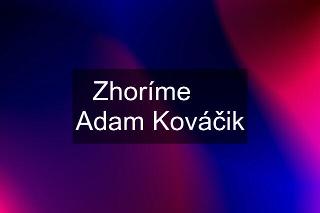 Zhoríme      Adam Kováčik