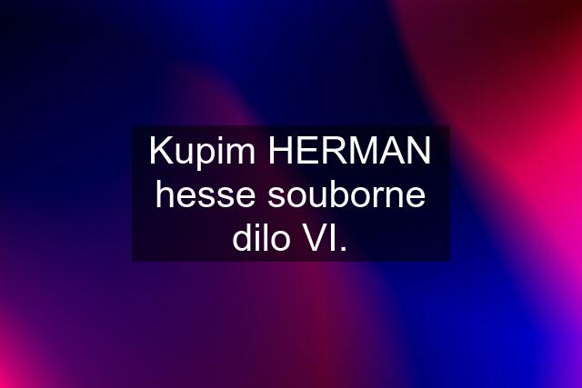 Kupim HERMAN hesse souborne dilo VI.