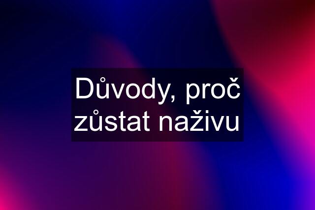 Důvody, proč zůstat naživu