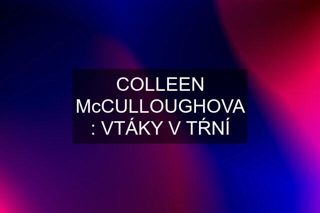 COLLEEN McCULLOUGHOVA : VTÁKY V TŔNÍ