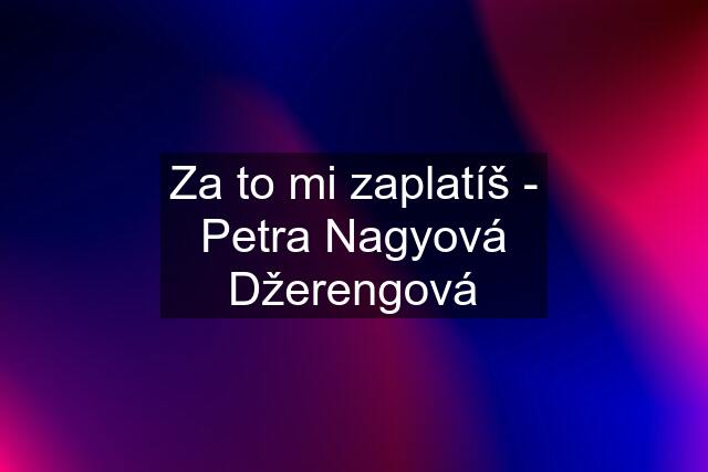 Za to mi zaplatíš - Petra Nagyová Džerengová