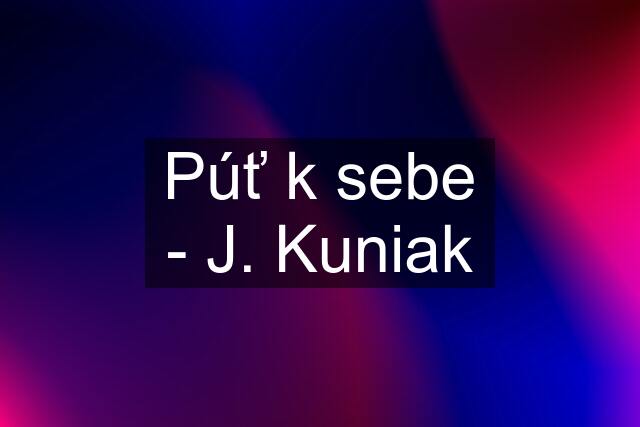 Púť k sebe - J. Kuniak