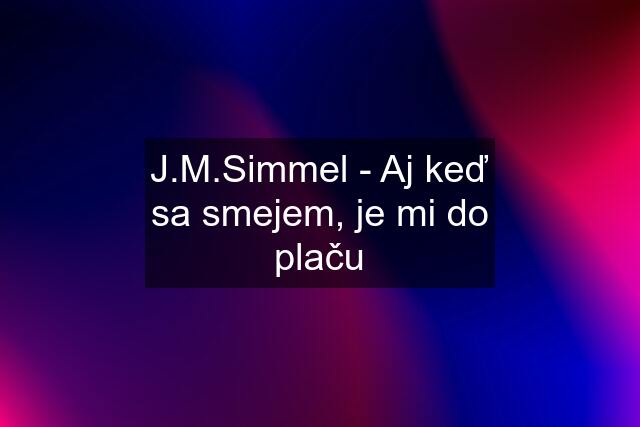 J.M.Simmel - Aj keď sa smejem, je mi do plaču