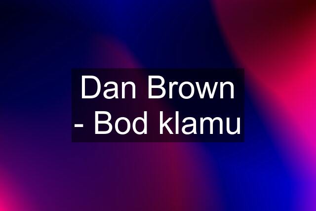 Dan Brown - Bod klamu