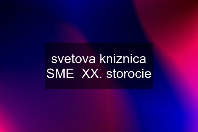 svetova kniznica SME  XX. storocie