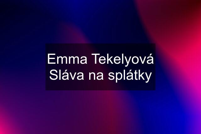 Emma Tekelyová Sláva na splátky