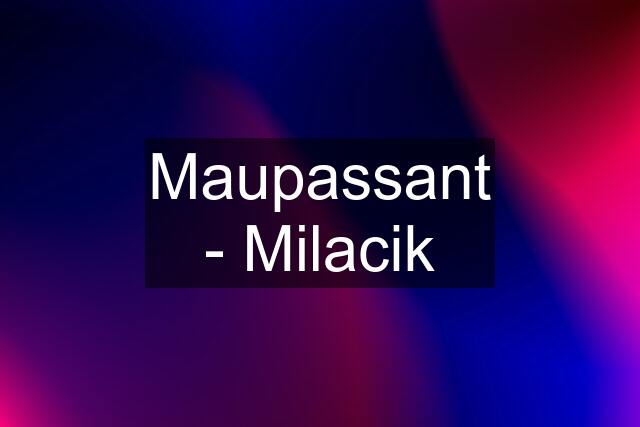 Maupassant - Milacik