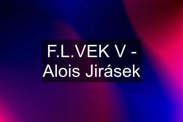 F.L.VEK V - Alois Jirásek