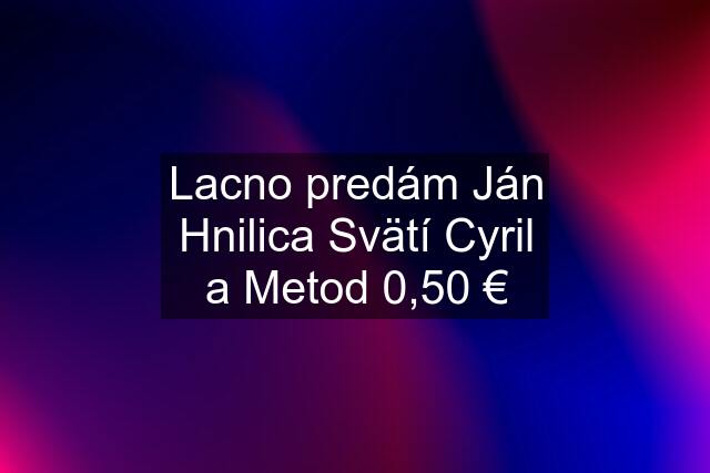 Lacno predám Ján Hnilica Svätí Cyril a Metod 0,50 €