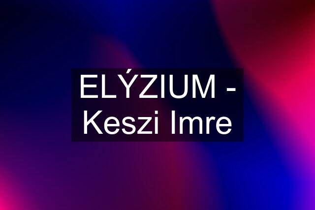 ELÝZIUM - Keszi Imre