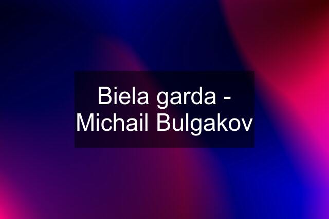 Biela garda - Michail Bulgakov